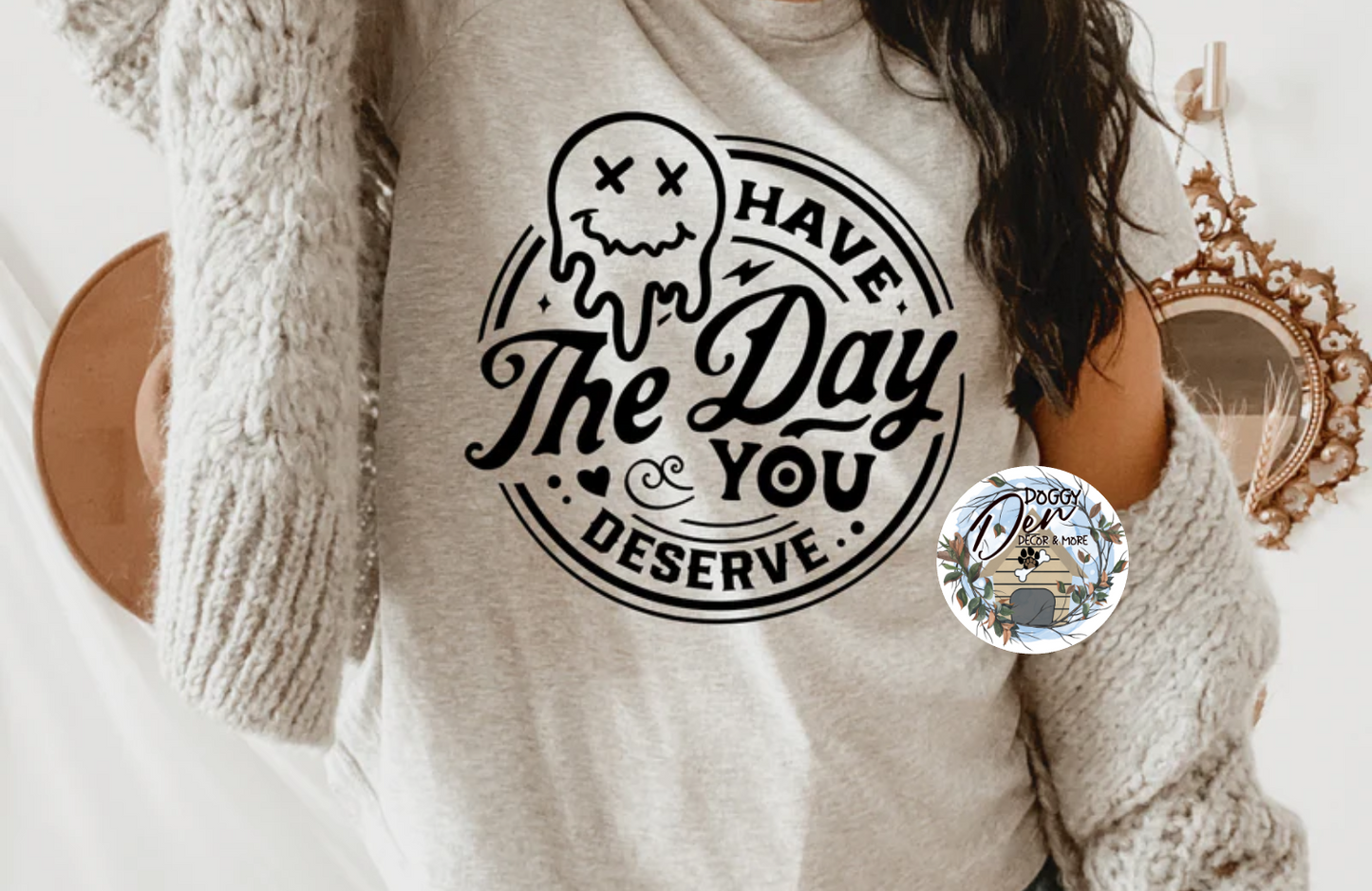 Have the Day You Deserve Happy Face